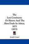 The Lost Continent Or Slavery And The SlaveTrade In Africa 1875