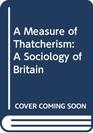 A Measure of Thatcherism A Sociology of Britain