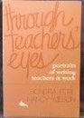 Through Teacher's Eyes Portraits of Writing Teachers at Work
