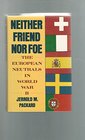 Neither Friend Nor Foe The European Neutrals in World War II
