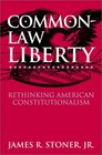 Common Law Liberty Rethinking American Constitutionalism