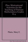 Plus Motivational Activities for the Teaching of Primary Mathematics/Grades K4