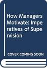 How Managers Motivate Imperatives of Supervision