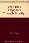 We'll Ride Elephants Through Brooklyn