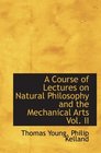A Course of Lectures on Natural Philosophy and the Mechanical Arts Vol II