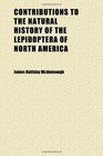 Contributions to the Natural History of the Lepidoptera of North America