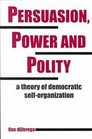 Persuasion Power and Polity A Theory of Democratic SelfOrganization