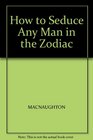 How to Seduce Any Man in the Zodiac