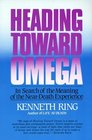 Heading Toward Omega In Search of the Meaning of the NearDeath Experience