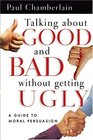 Talking About Good And Bad Without Getting Ugly A Guide To Moral Persuasion