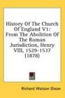 History Of The Church Of England V1 From The Abolition Of The Roman Jurisdiction Henry VIII 15291537