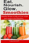 Eat Nourish and Glow Smoothies Smoothies Recipes to help you Lose weight look younger  Feel Healthier