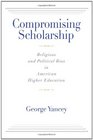 Compromising Scholarship Religious and Political Bias in American Higher Education
