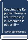 Keeping the Republic Power and Citizenship in American Politics Election Edition