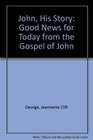 John His Story Good News For Today From the Gospel of John