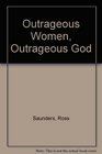 Outrageous Women Outrageous God Women in the First Two Generations of Christianity