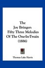 The Joy Bringer Fifty Three Melodies Of The OneInTwain