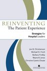 Reinventing the Patient Experience Strategies for Hospital Leaders
