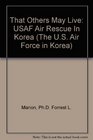 That Others May Live USAF Air Rescue In Korea