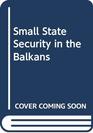 SmallState Security in the Balkans