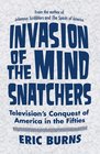 Invasion of the Mind Snatchers Television's Conquest of America in the Fifties