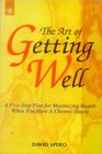 The Art of Getting Well A 5 Step Plan for Maximizing Health When You Have a Chronic Illness