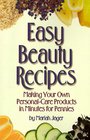 Easy Beauty Recipes Making Your Own PersonalCare Products in Minutes for Pennies