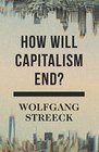 How Will Capitalism End Essays on a Failing System