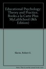 Educational Psychology Theory and Practice Books a la Carte Plus MyLabSchool