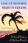 Land of Sunshine State of Dreams A Social History of Modern Florida