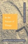 In the Nature of Things Language Politics and the Environment