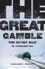 The Great Gamble The Soviet War in Afghanistan