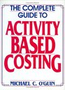 The Complete Guide to ActivityBased Costing