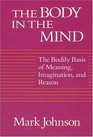The Body in the Mind  The Bodily Basis of Meaning Imagination and Reason