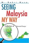 Seeing Malaysia My Way Collection of Personal Essays