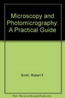 Microscopy and Photomicrography A Practical Guide