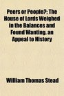 Peers or People The House of Lords Weighed in the Balances and Found Wanting an Appeal to History