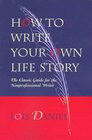 How to Write Your Own Life Story The Classic Guide for the Nonprofessional Writer