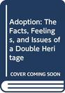 Adoption The Facts Feelings and Issues of a Double Heritage