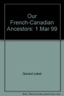 Our FrenchCanadian Ancestors 1 Mar 99