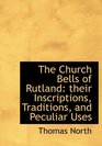 The Church Bells of Rutland their Inscriptions Traditions and Peculiar Uses