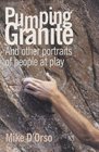 Pumping Granite And Other Portraits of People at Play