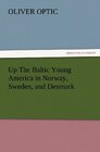 Up The Baltic Young America in Norway Sweden and Denmark