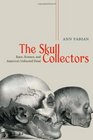 The Skull Collectors Race Science and America's Unburied Dead