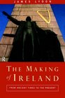 The Making of Ireland From Ancient Times to the Present
