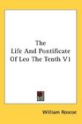 The Life And Pontificate Of Leo The Tenth V1