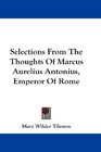 Selections From The Thoughts Of Marcus Aurelius Antonius Emperor Of Rome