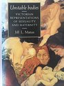 Unstable Bodies Victorian Representations of Sexuality and Maternity