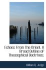 Echoes From The Orient A Broad Outline of Theosophical Doctrines