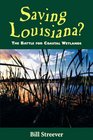 Saving Louisiana The Battle for Coastal Wetlands